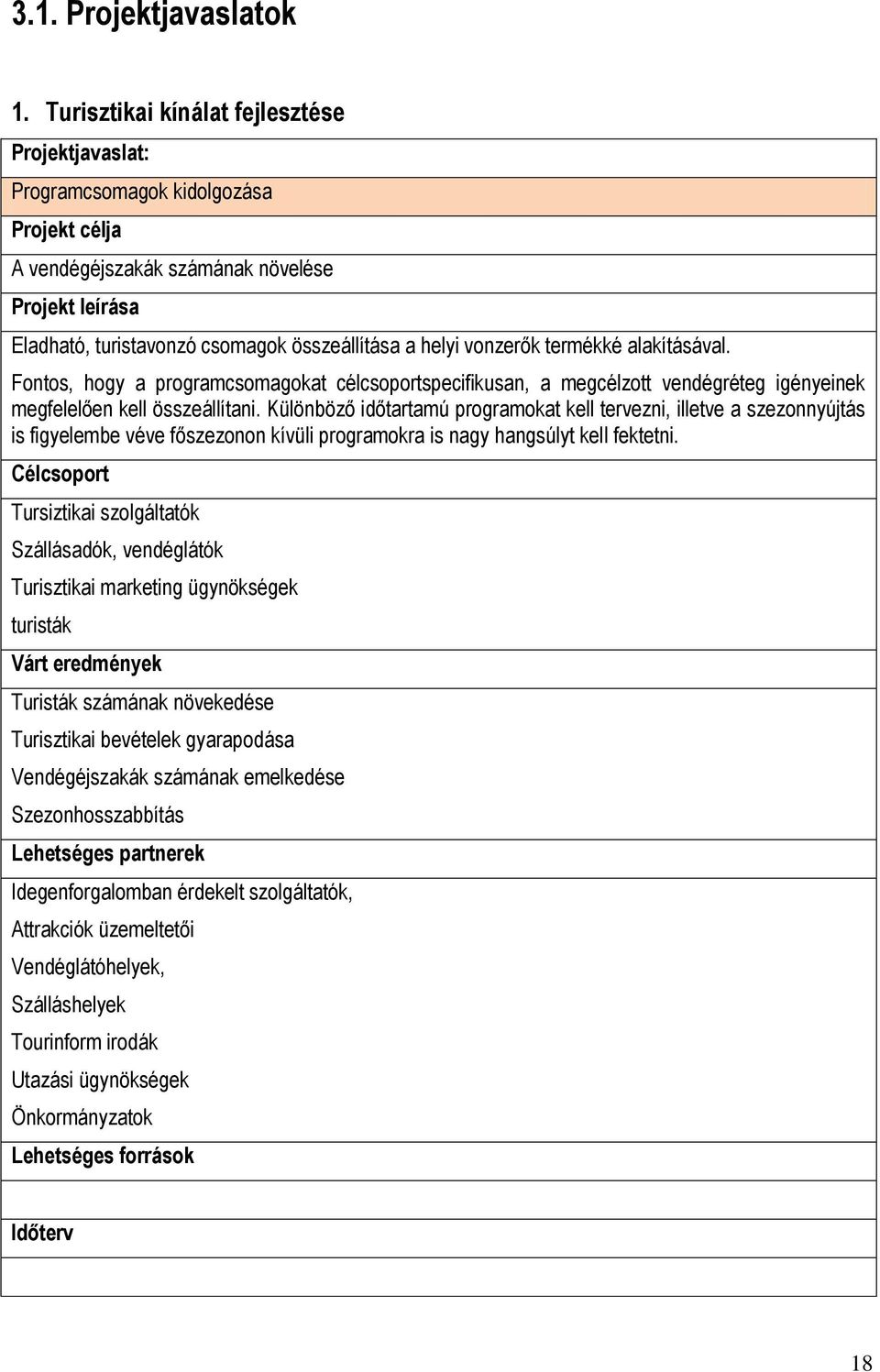 vonzerők termékké alakításával. Fontos, hogy a programcsomagokat célcsoportspecifikusan, a megcélzott vendégréteg igényeinek megfelelően kell összeállítani.