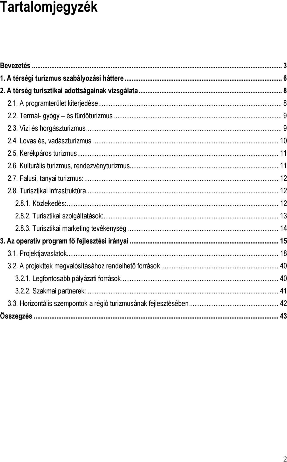 Turisztikai infrastruktúra... 12 2.8.1. Közlekedés:... 12 2.8.2. Turisztikai szolgáltatások:... 13 2.8.3. Turisztikai marketing tevékenység... 14 3. Az operatív program fő fejlesztési irányai... 15 3.