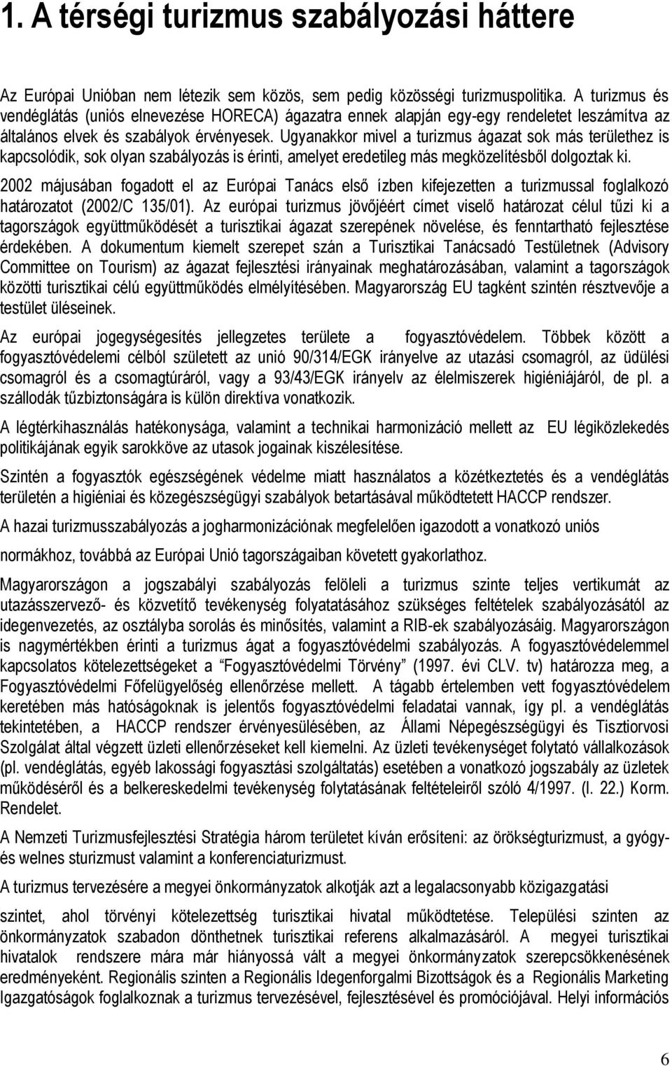 Ugyanakkor mivel a turizmus ágazat sok más területhez is kapcsolódik, sok olyan szabályozás is érinti, amelyet eredetileg más megközelítésből dolgoztak ki.