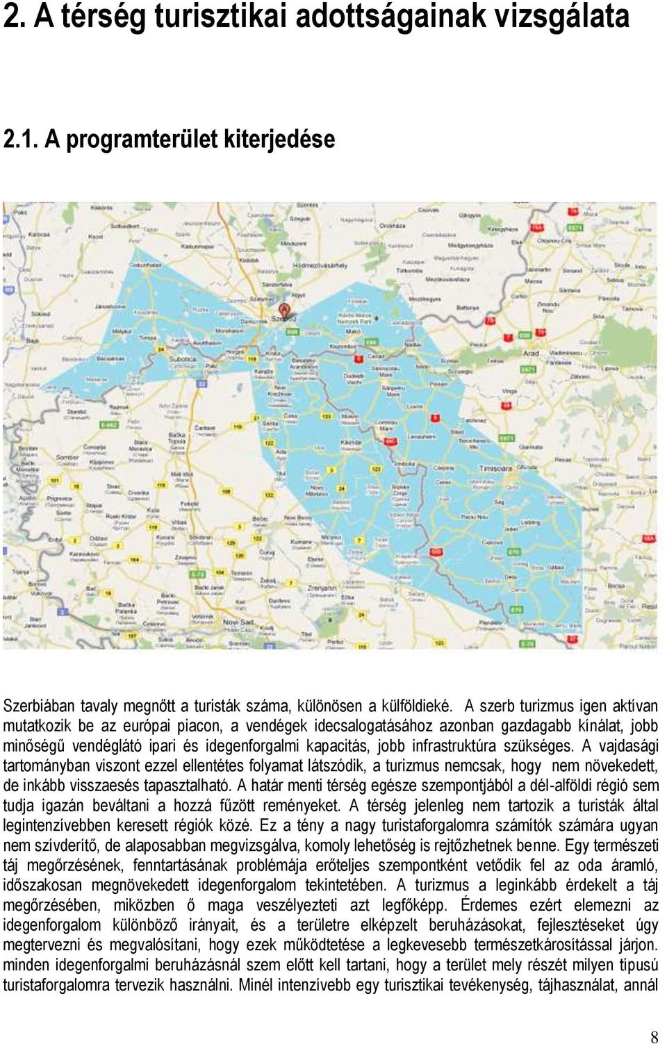 szükséges. A vajdasági tartományban viszont ezzel ellentétes folyamat látszódik, a turizmus nemcsak, hogy nem növekedett, de inkább visszaesés tapasztalható.