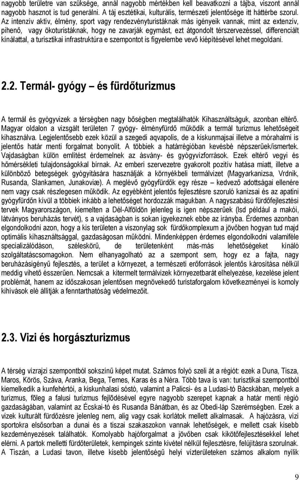 Az intenzív aktív, élmény, sport vagy rendezvényturistáknak más igényeik vannak, mint az extenzív, pihenő, vagy ökoturistáknak, hogy ne zavarják egymást, ezt átgondolt térszervezéssel, differenciált