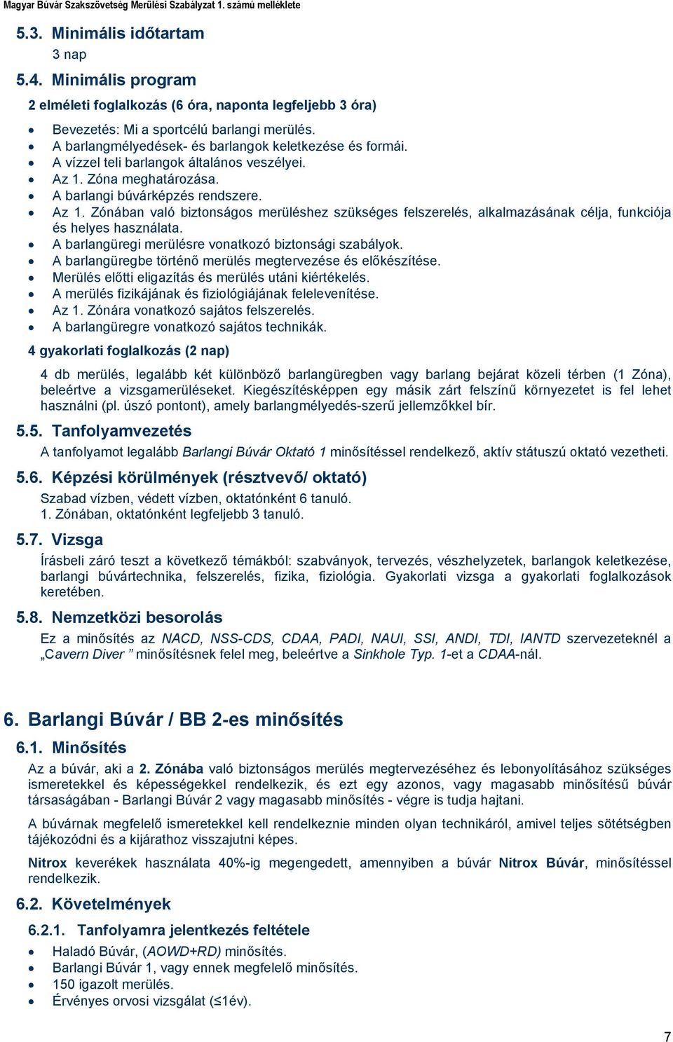 Zóna meghatározása. A barlangi búvárképzés rendszere. Az 1. Zónában való biztonságos merüléshez szükséges felszerelés, alkalmazásának célja, funkciója és helyes használata.