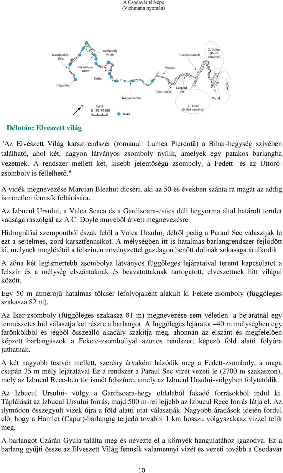 " A vidék megnevezése Marcian Bleahut dícséri, aki az 50-es években szánta rá magát az addig ismeretlen fennsík feltárására.