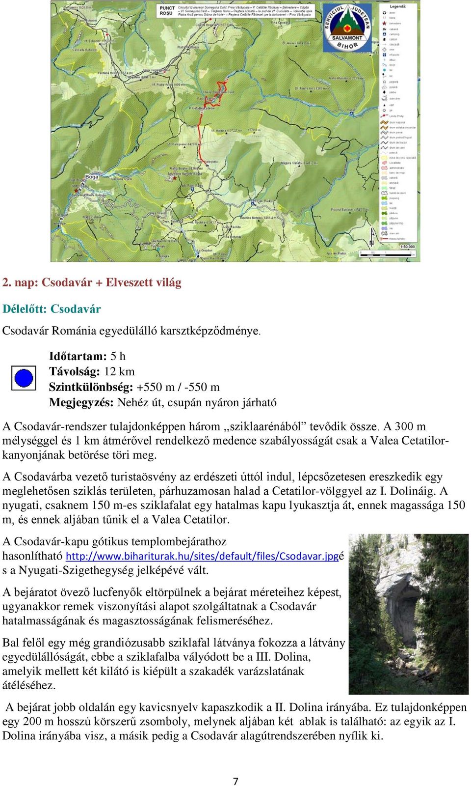 A 300 m mélységgel és 1 km átmérővel rendelkező medence szabályosságát csak a Valea Cetatilorkanyonjának betörése töri meg.