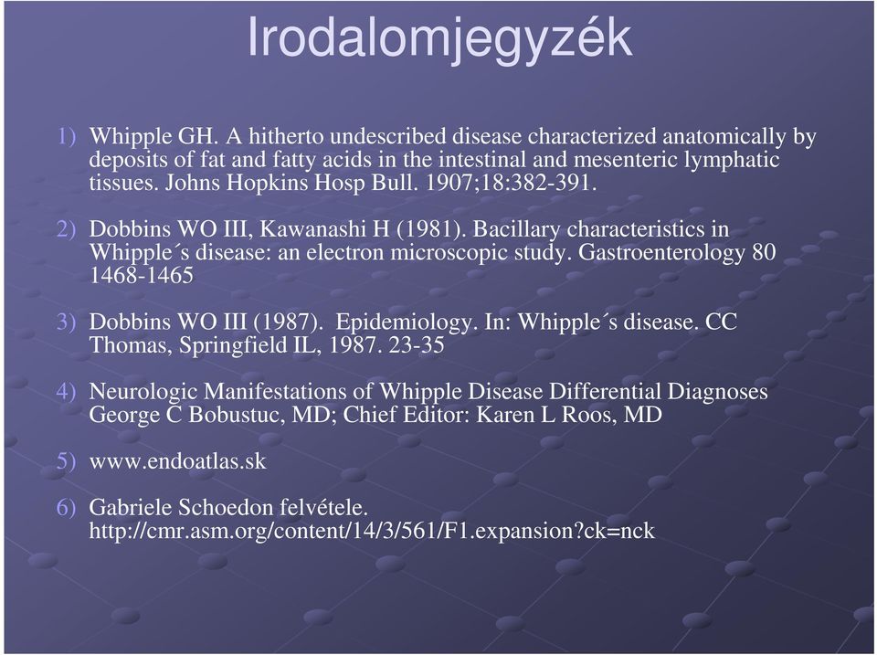 Gastroenterology 80 1468-1465 3) Dobbins WO III (1987). Epidemiology. In: Whipple s disease. CC Thomas, Springfield IL, 1987.