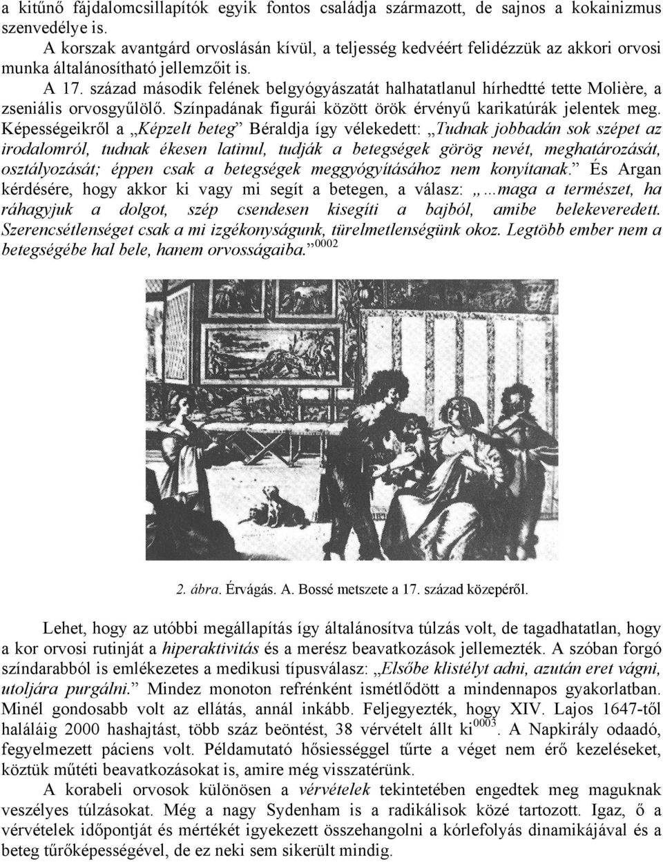 század második felének belgyógyászatát halhatatlanul hírhedtté tette Molière, a zseniális orvosgyűlölő. Színpadának figurái között örök érvényű karikatúrák jelentek meg.