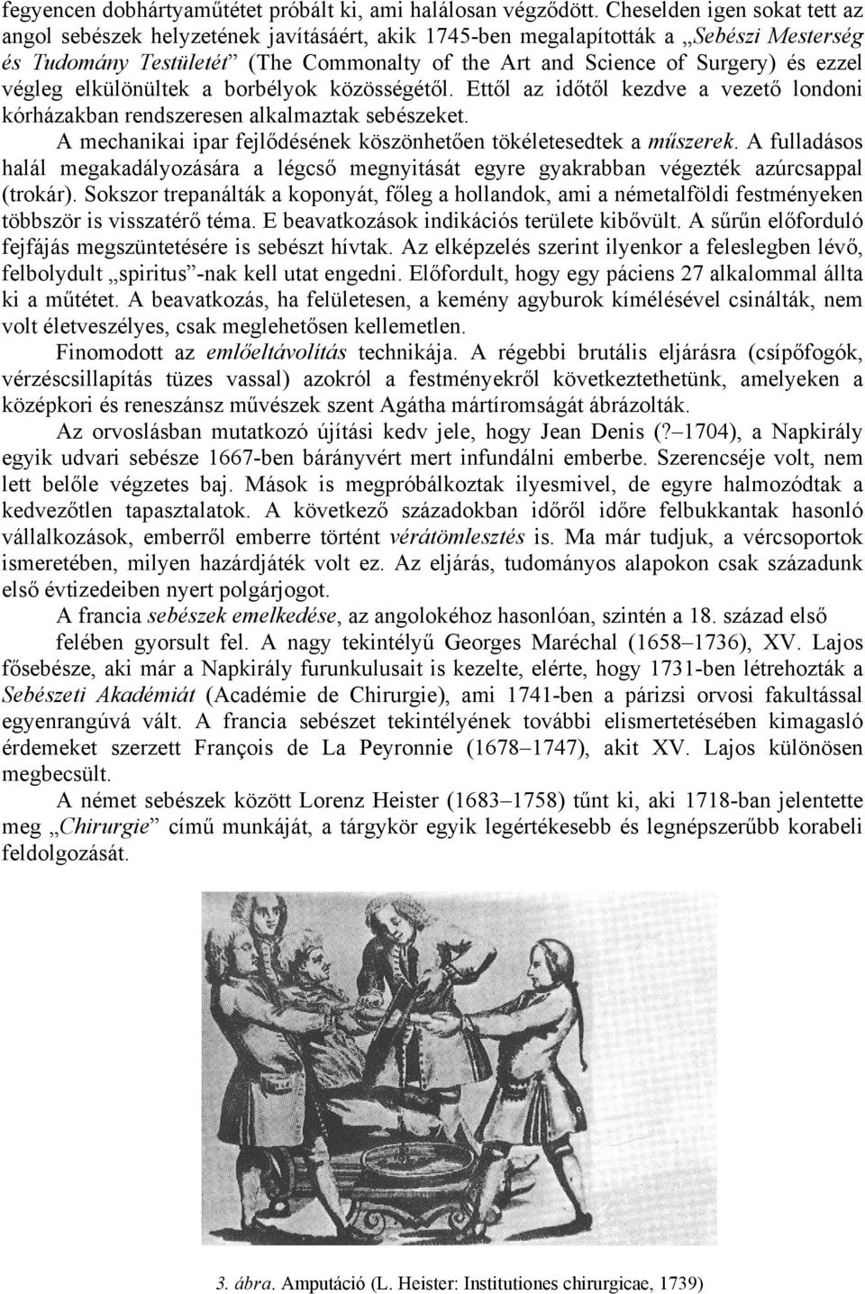 ezzel végleg elkülönültek a borbélyok közösségétől. Ettől az időtől kezdve a vezető londoni kórházakban rendszeresen alkalmaztak sebészeket.