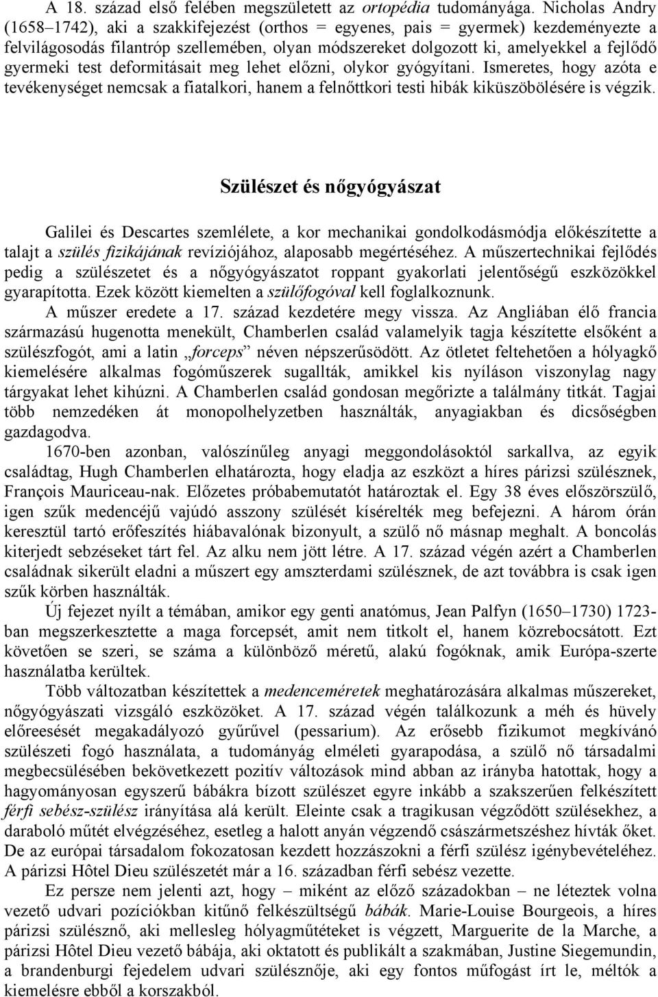 test deformitásait meg lehet előzni, olykor gyógyítani. Ismeretes, hogy azóta e tevékenységet nemcsak a fiatalkori, hanem a felnőttkori testi hibák kiküszöbölésére is végzik.