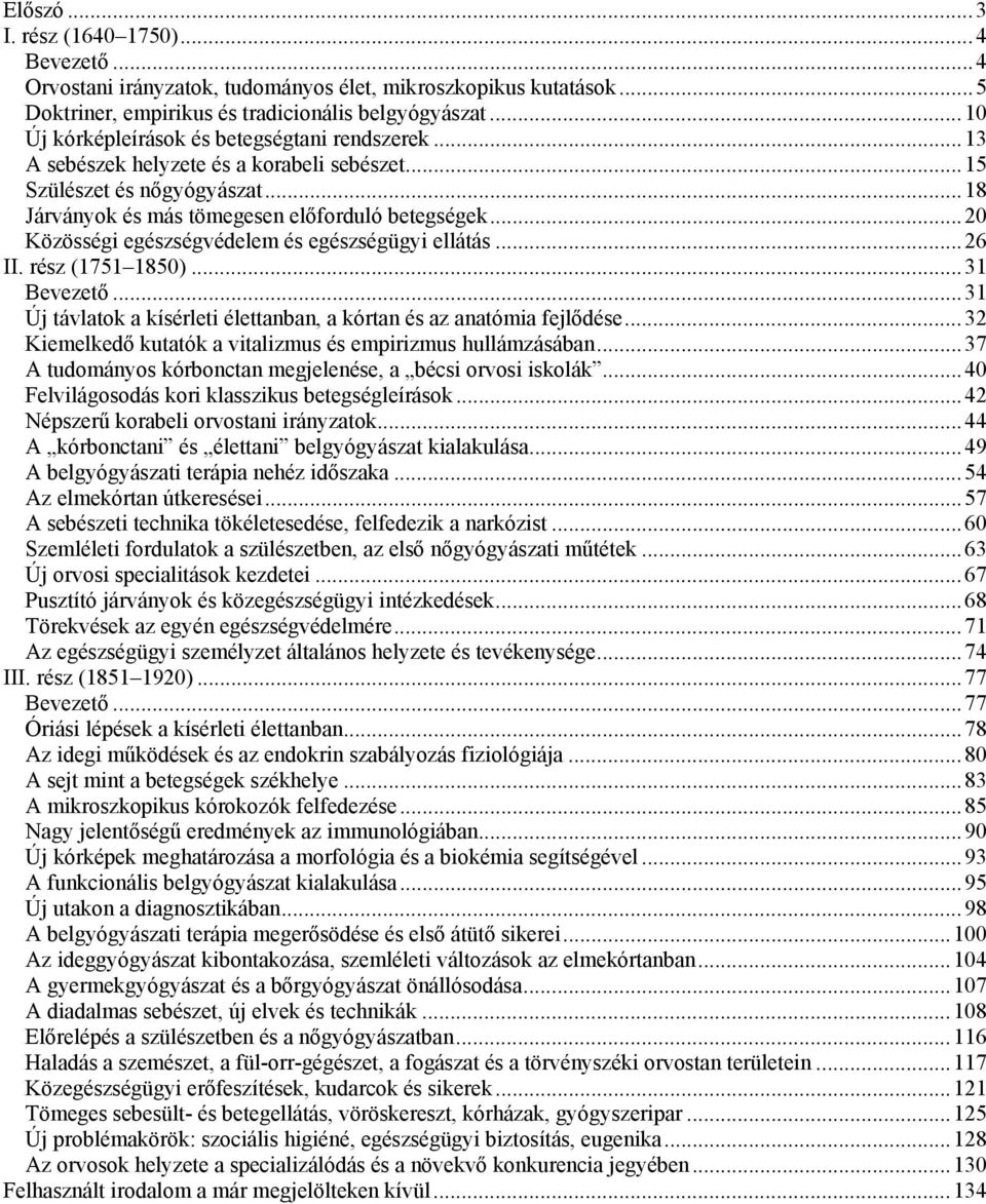 ..20 Közösségi egészségvédelem és egészségügyi ellátás...26 II. rész (1751 1850)...31 Bevezető...31 Új távlatok a kísérleti élettanban, a kórtan és az anatómia fejlődése.