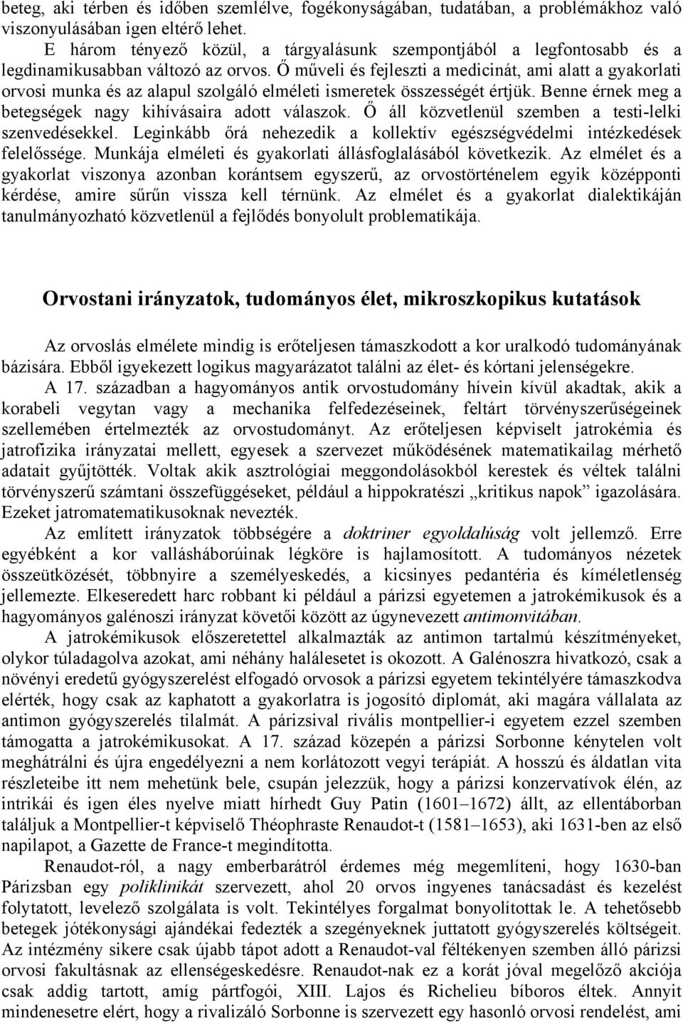 Ő műveli és fejleszti a medicinát, ami alatt a gyakorlati orvosi munka és az alapul szolgáló elméleti ismeretek összességét értjük. Benne érnek meg a betegségek nagy kihívásaira adott válaszok.