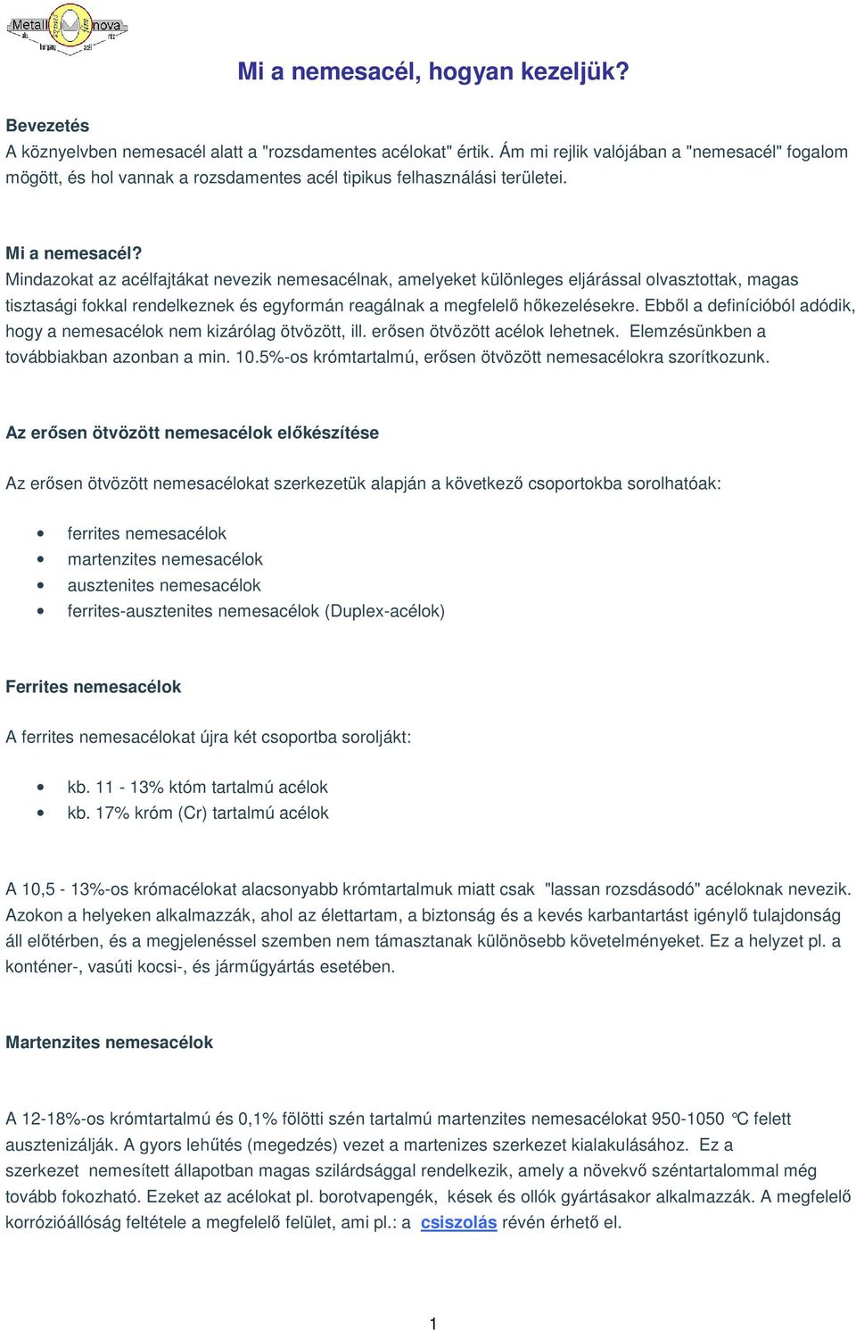 Mindazokat az acélfajtákat nevezik nemesacélnak, amelyeket különleges eljárással olvasztottak, magas tisztasági fokkal rendelkeznek és egyformán reagálnak a megfelelő hőkezelésekre.