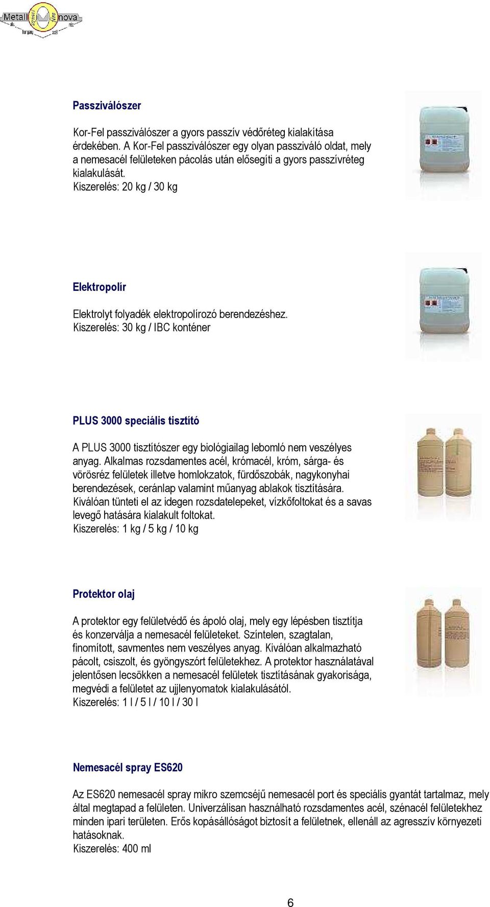Kiszerelés: 20 kg / 30 kg Elektropolír Elektrolyt folyadék elektropolírozó berendezéshez.
