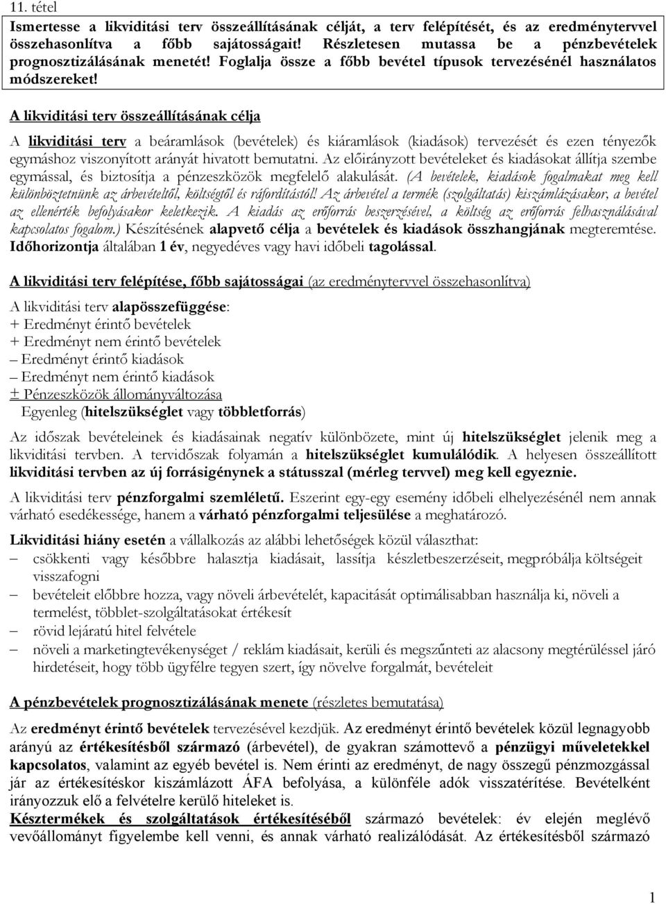 A likviditási terv összeállításának célja A likviditási terv a beáramlások (bevételek) és kiáramlások (kiadások) tervezését és ezen tényezők egymáshoz viszonyított arányát hivatott bemutatni.