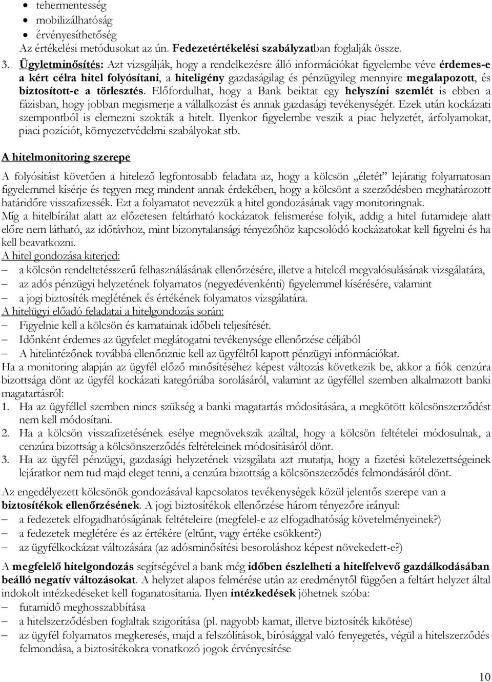 biztosított-e a törlesztés. Előfordulhat, hogy a Bank beiktat egy helyszíni szemlét is ebben a fázisban, hogy jobban megismerje a vállalkozást és annak gazdasági tevékenységét.