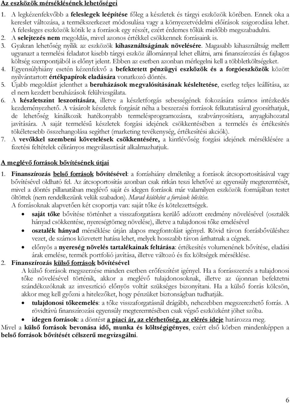 A felesleges eszközök kötik le a források egy részét, ezért érdemes tőlük mielőbb megszabadulni. 2. A selejtezés nem megoldás, mivel azonos értékkel csökkennek forrásaink is. 3.