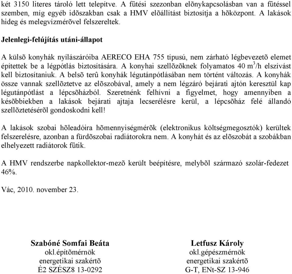 Jelenlegi-felújítás utáni-állapot A külsõ konyhák nyílászáróiba AERECO EHA 755 típusú, nem zárható légbevezetõ elemet építettek be a légpótlás biztosítására.