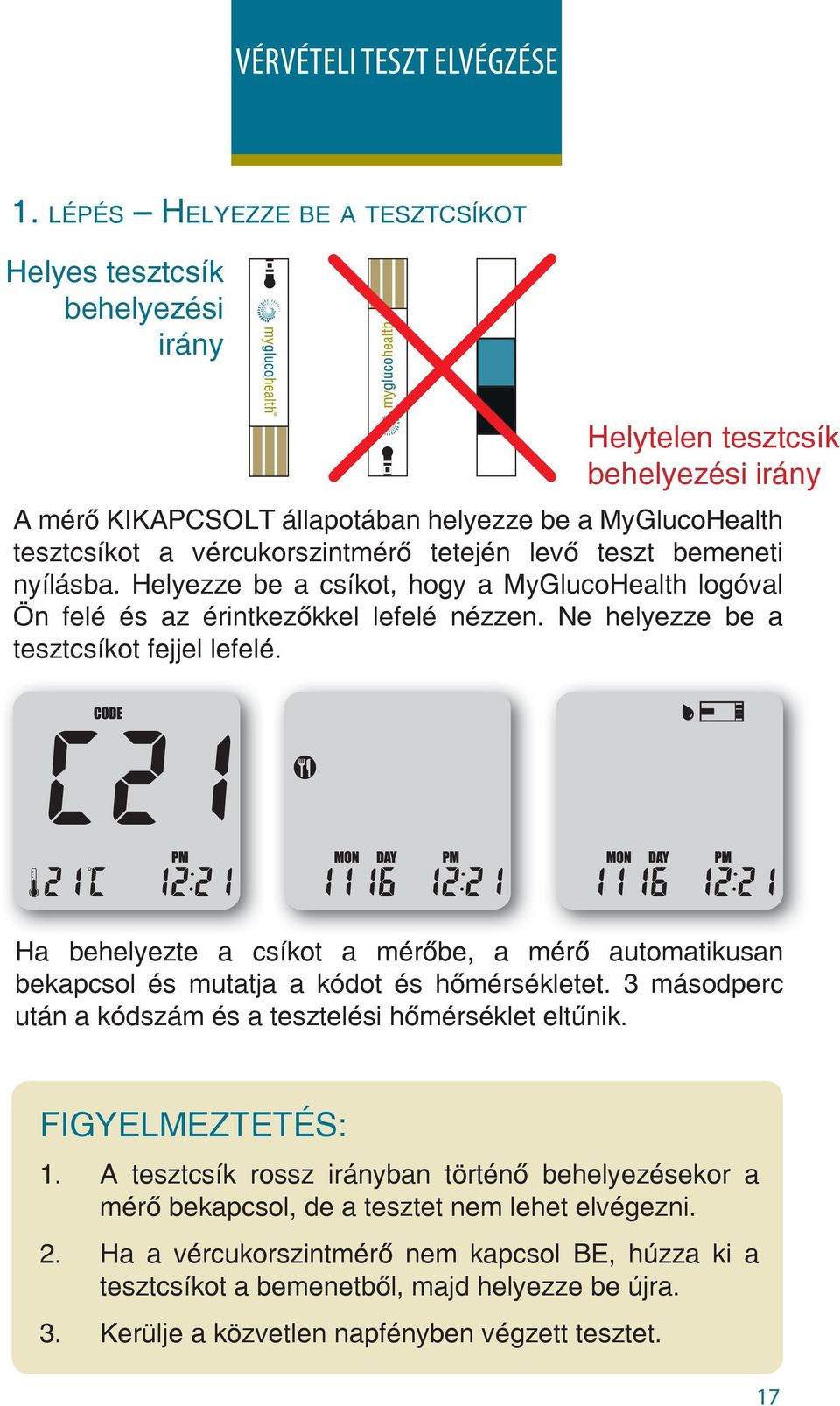 tetején levő teszt bemeneti nyílásba. Helyezze be a csíkot, hogy a MyGlucoHealth logóval Ön felé és az érintkezőkkel lefelé nézzen. Ne helyezze be a tesztcsíkot fejjel lefelé.