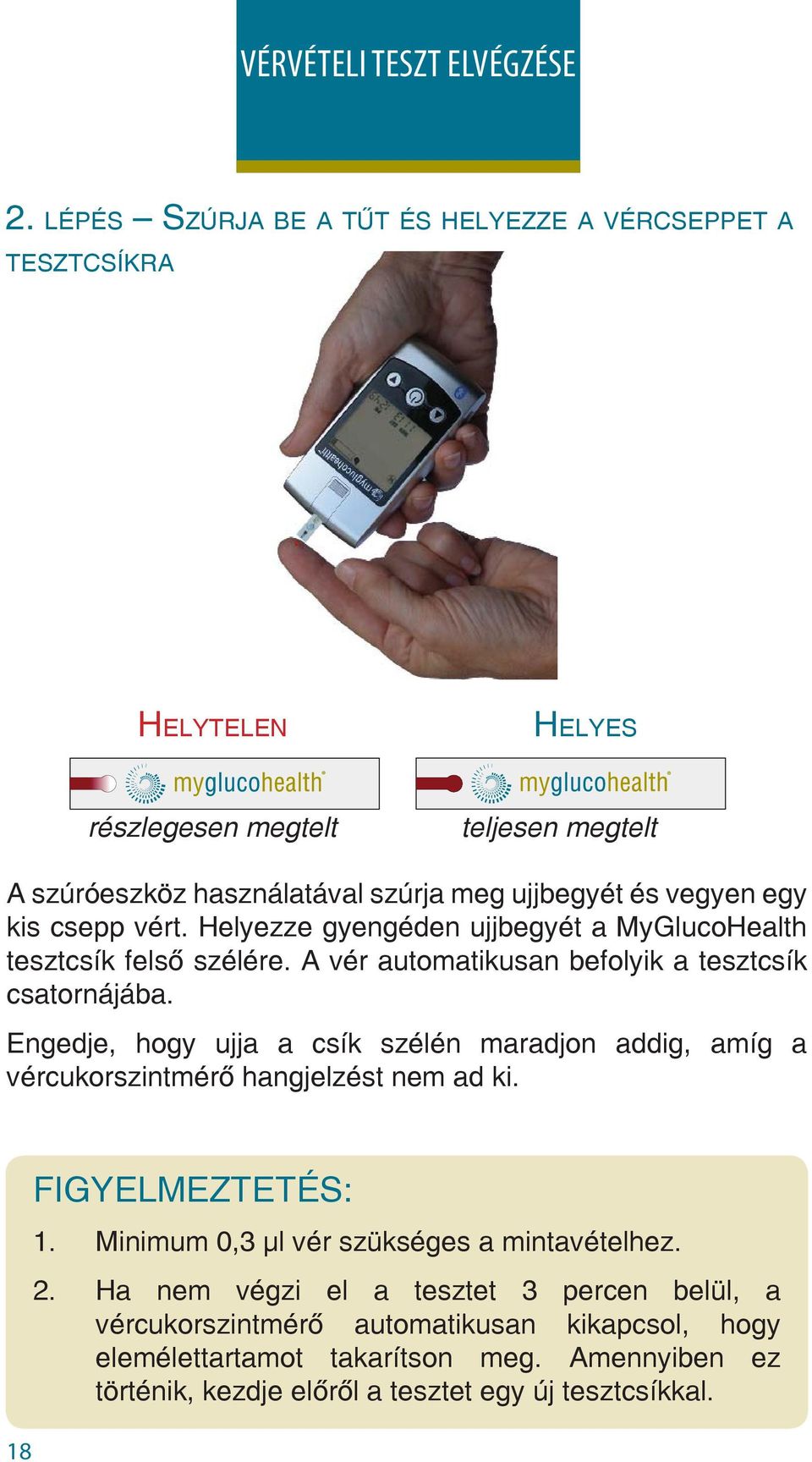 kis csepp vért. Helyezze gyengéden ujjbegyét a MyGlucoHealth tesztcsík felső szélére. A vér automatikusan befolyik a tesztcsík csatornájába.