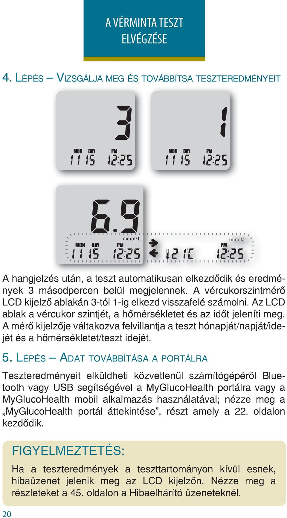 A mérő kijelzője váltakozva felvillantja a teszt hónapját/napját/idejét és a hőmérsékletet/teszt idejét. 5.