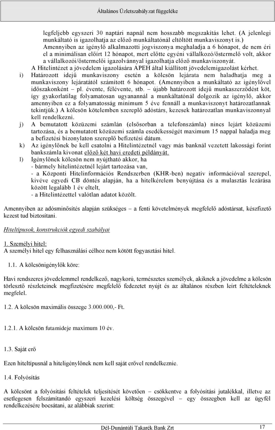 igazolvánnyal igazolhatja előző munkaviszonyát. A Hitelintézet a jövedelem igazolására APEH által kiállított jövedelemigazolást kérhet.