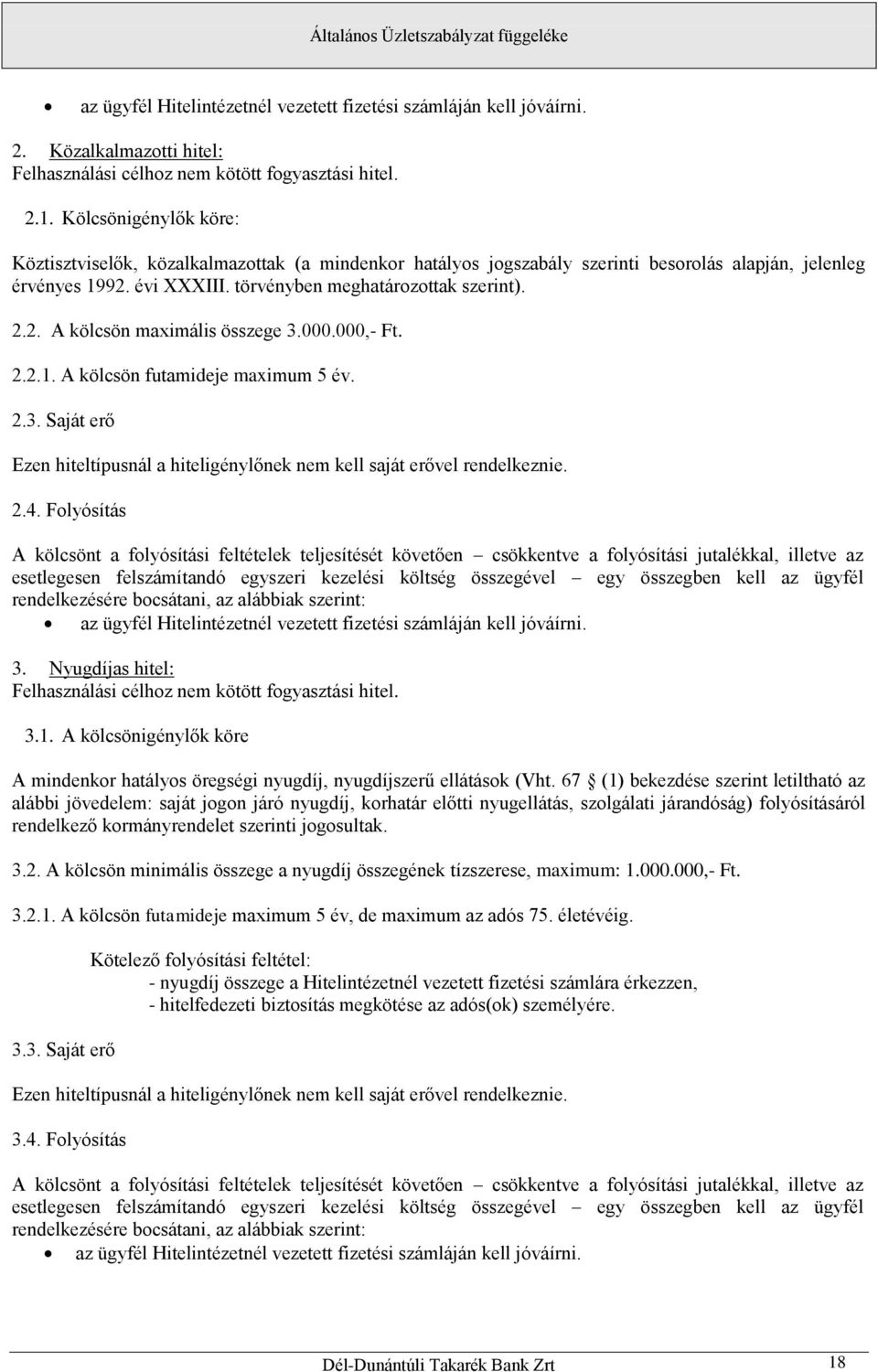 000.000,- Ft. 2.2.1. A kölcsön futamideje maximum 5 év. 2.3. Saját erő Ezen hiteltípusnál a hiteligénylőnek nem kell saját erővel rendelkeznie. 2.4.