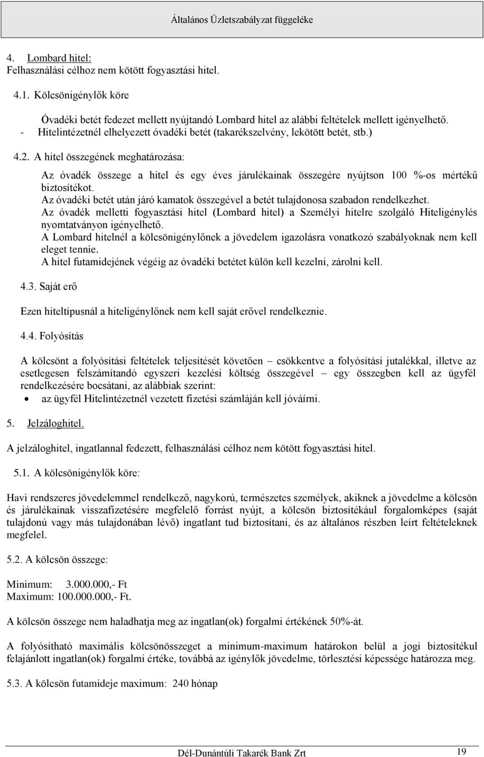 A hitel összegének meghatározása: Az óvadék összege a hitel és egy éves járulékainak összegére nyújtson 100 %-os mértékű biztosítékot.