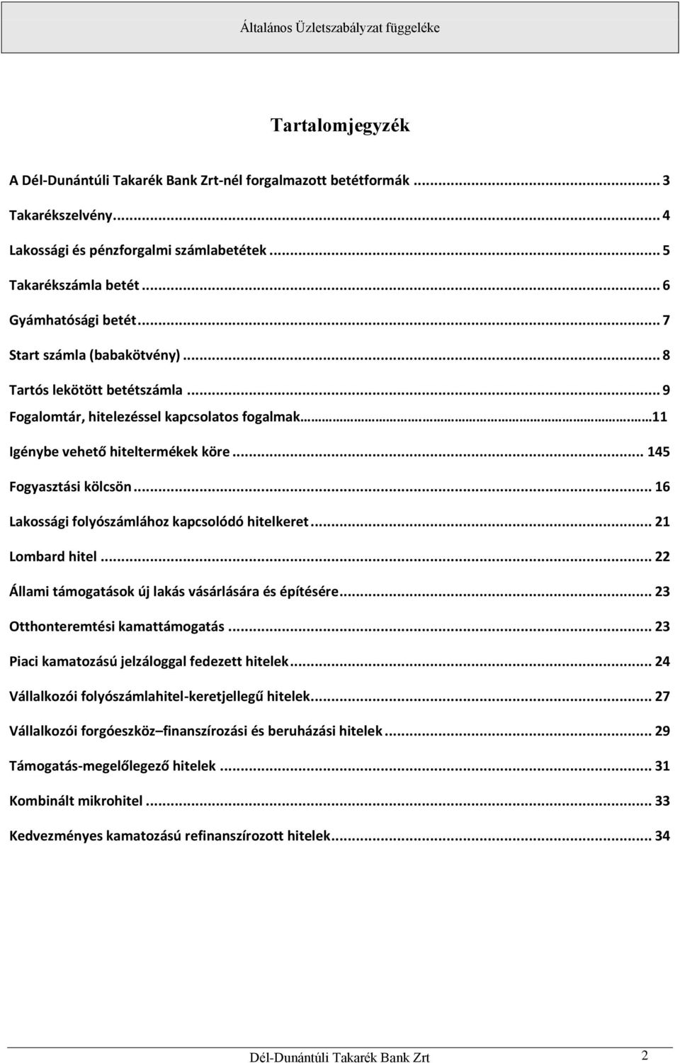 .. 16 Lakossági folyószámlához kapcsolódó hitelkeret... 21 Lombard hitel... 22 Állami támogatások új lakás vásárlására és építésére... 23 Otthonteremtési kamattámogatás.