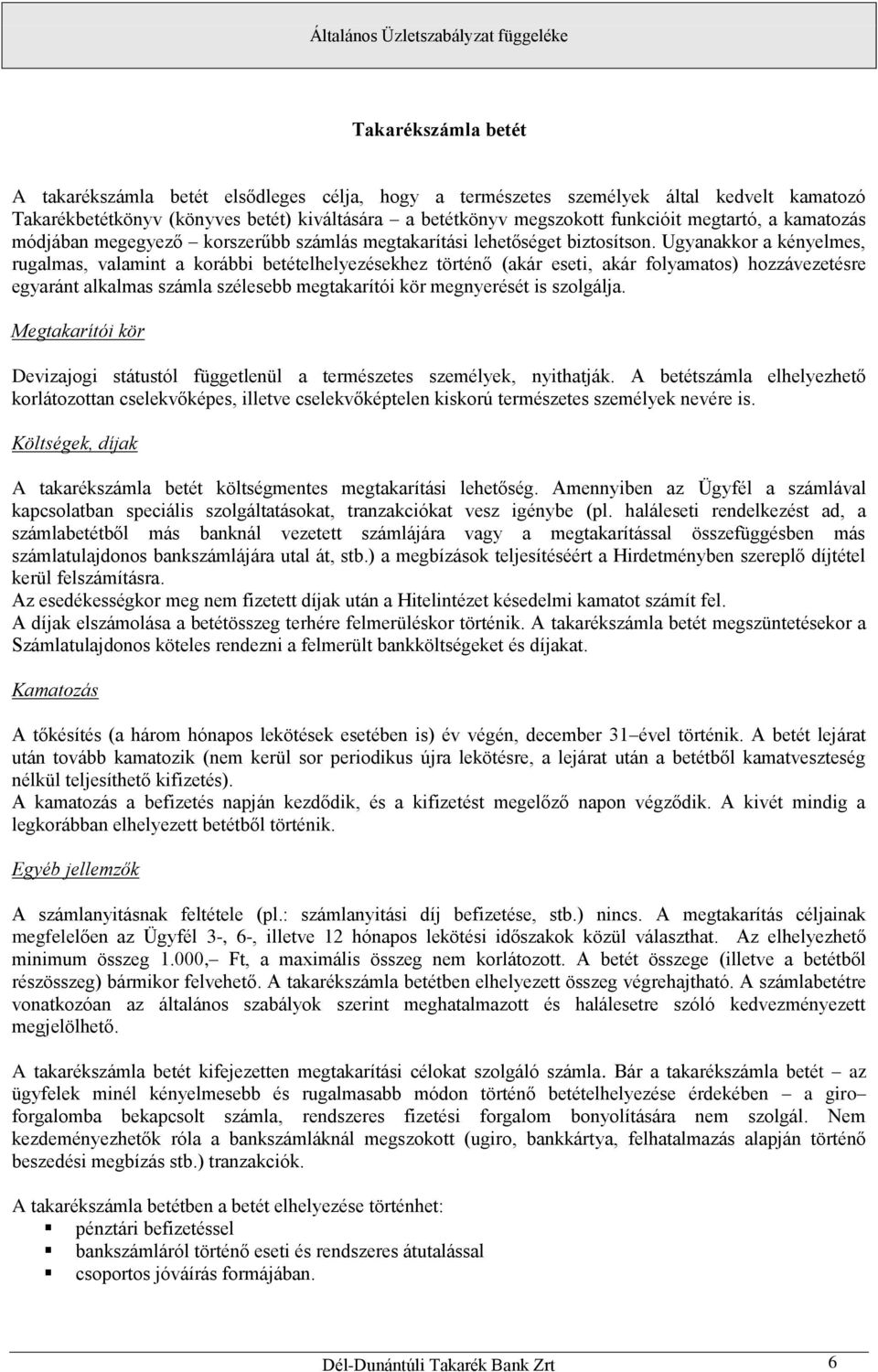 Ugyanakkor a kényelmes, rugalmas, valamint a korábbi betételhelyezésekhez történő (akár eseti, akár folyamatos) hozzávezetésre egyaránt alkalmas számla szélesebb megtakarítói kör megnyerését is