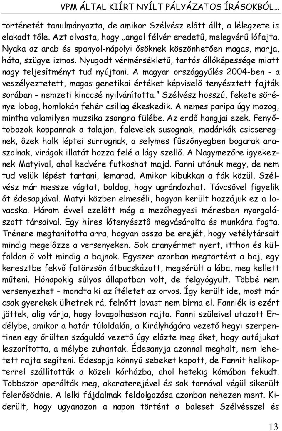 A magyar országgyűlés 2004-ben - a veszélyeztetett, magas genetikai értéket képviselő tenyésztett fajták sorában - nemzeti kinccsé nyilvánította.