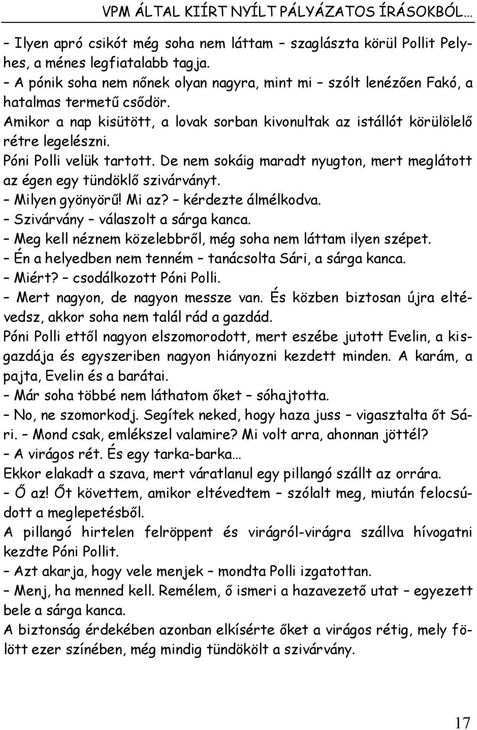 Póni Polli velük tartott. De nem sokáig maradt nyugton, mert meglátott az égen egy tündöklő szivárványt. Milyen gyönyörű! Mi az? kérdezte álmélkodva. Szivárvány válaszolt a sárga kanca.