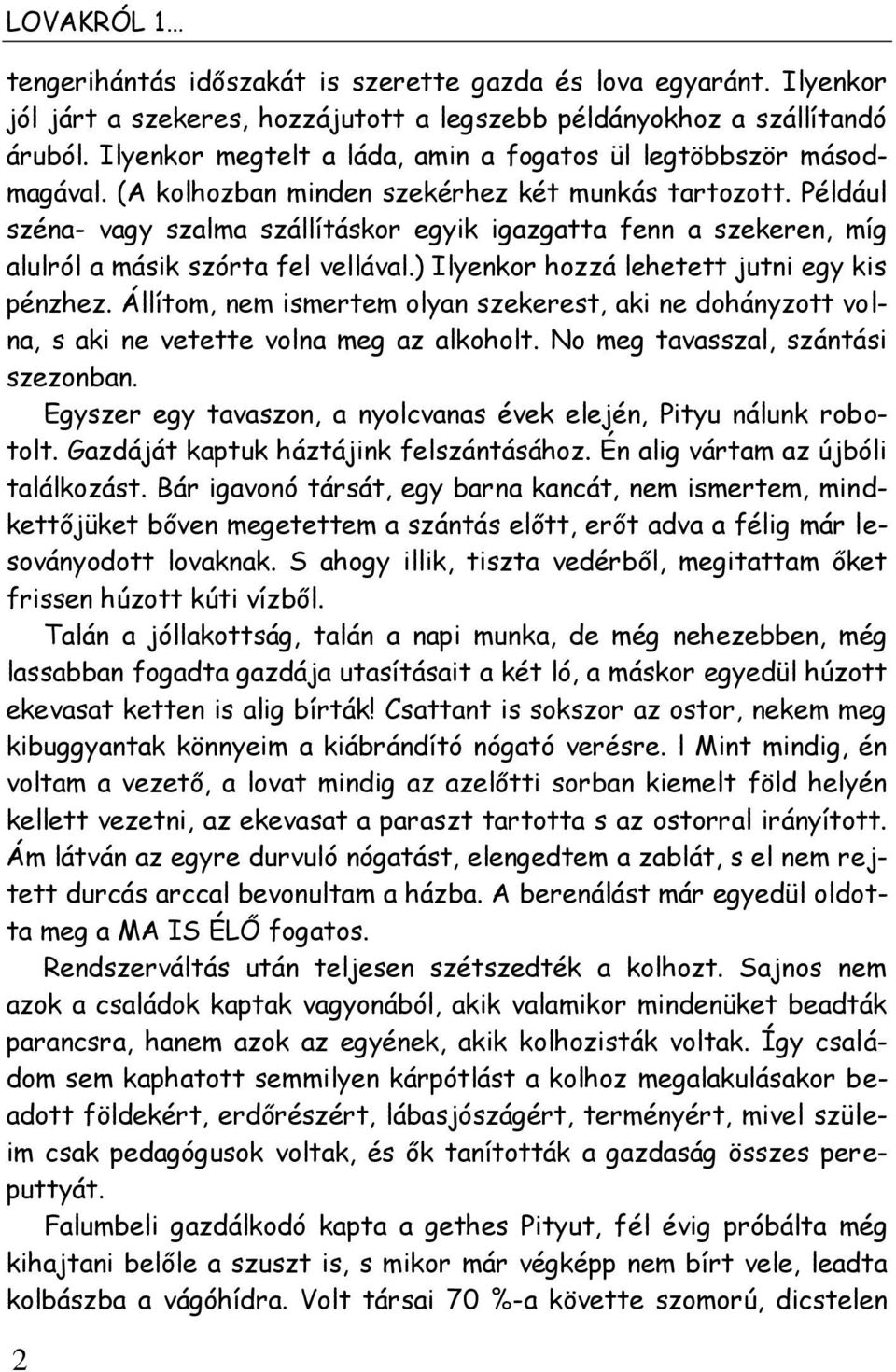 Például széna- vagy szalma szállításkor egyik igazgatta fenn a szekeren, míg alulról a másik szórta fel vellával.) Ilyenkor hozzá lehetett jutni egy kis pénzhez.