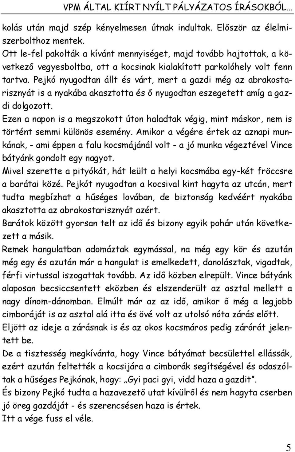 Pejkó nyugodtan állt és várt, mert a gazdi még az abrakostarisznyát is a nyakába akasztotta és ő nyugodtan eszegetett amíg a gazdi dolgozott.