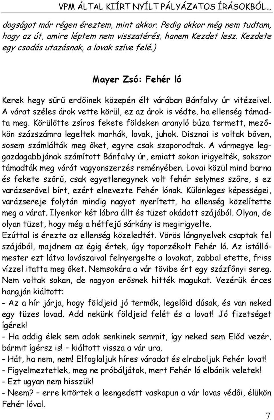 A várat széles árok vette körül, ez az árok is védte, ha ellenség támadta meg. Körülötte zsíros fekete földeken aranyló búza termett, mezőkön százszámra legeltek marhák, lovak, juhok.