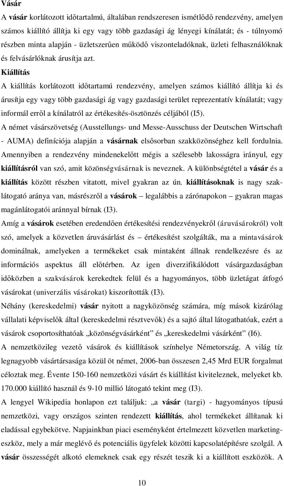 Kiállítás A kiállítás korlátozott id tartamú rendezvény, amelyen számos kiállító állítja ki és árusítja egy vagy több gazdasági ág vagy gazdasági terület reprezentatív kínálatát; vagy informál err l