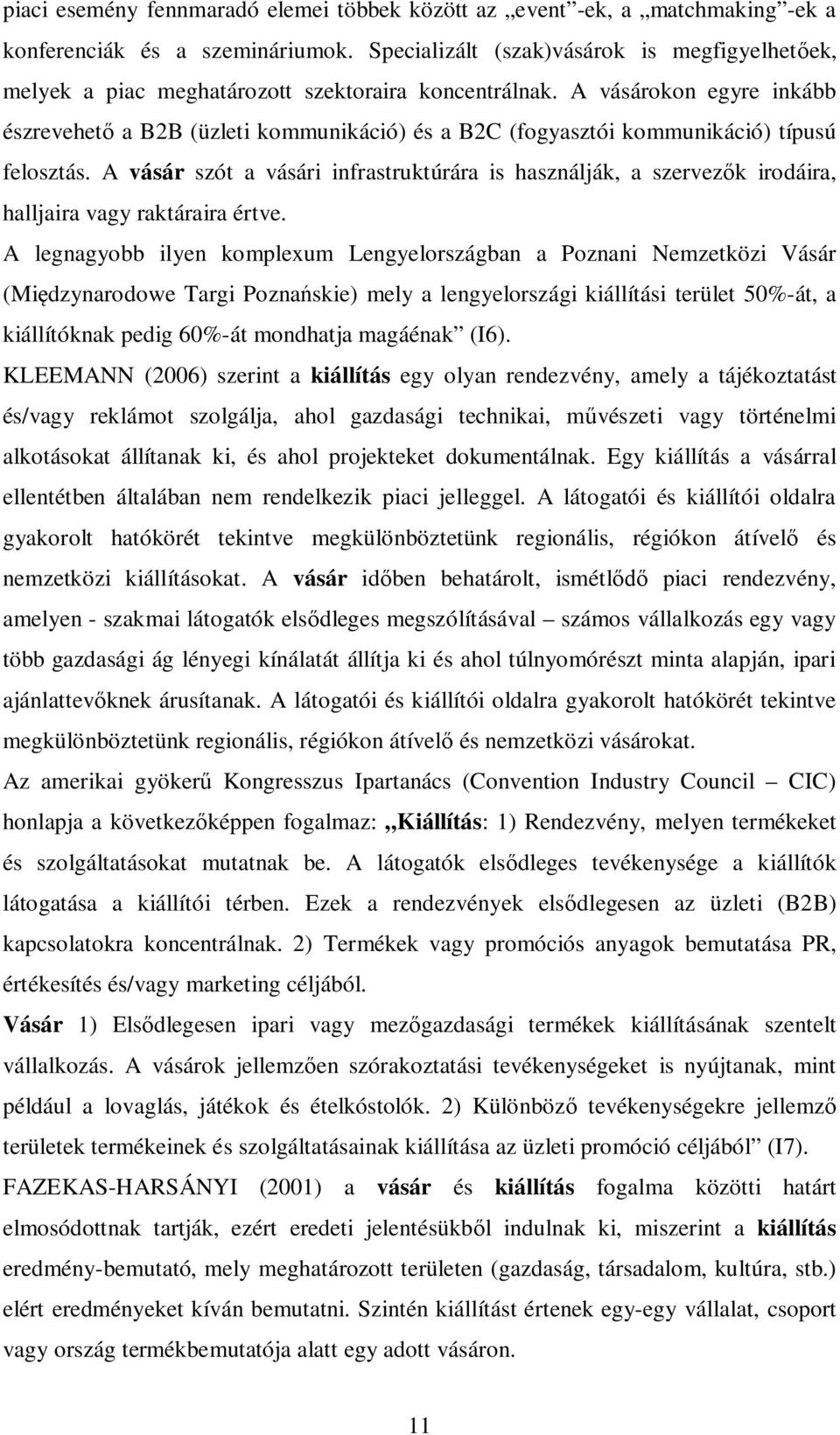 A vásárokon egyre inkább észrevehet a B2B (üzleti kommunikáció) és a B2C (fogyasztói kommunikáció) típusú felosztás.