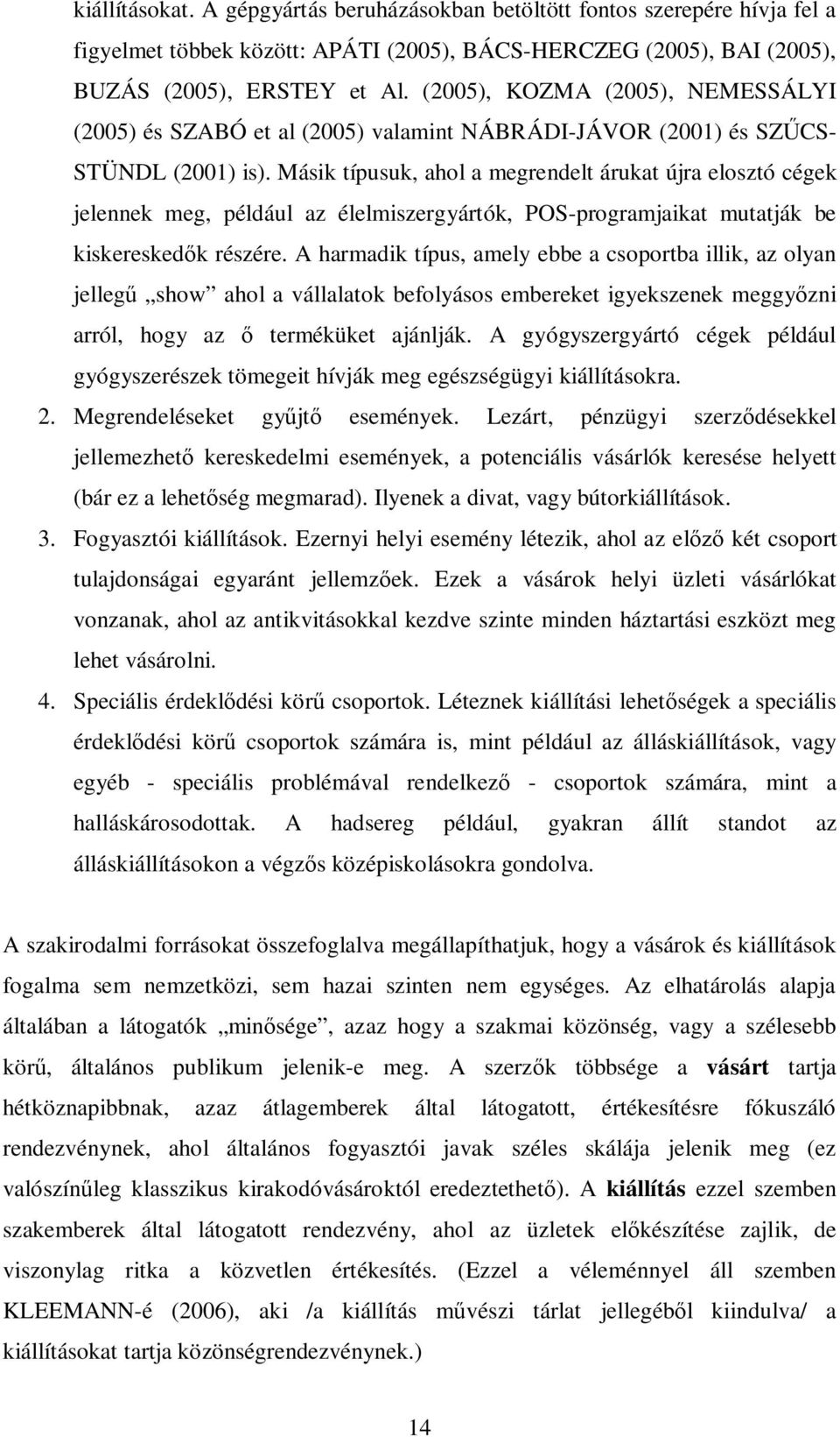 Másik típusuk, ahol a megrendelt árukat újra elosztó cégek jelennek meg, például az élelmiszergyártók, POS-programjaikat mutatják be kiskeresked k részére.