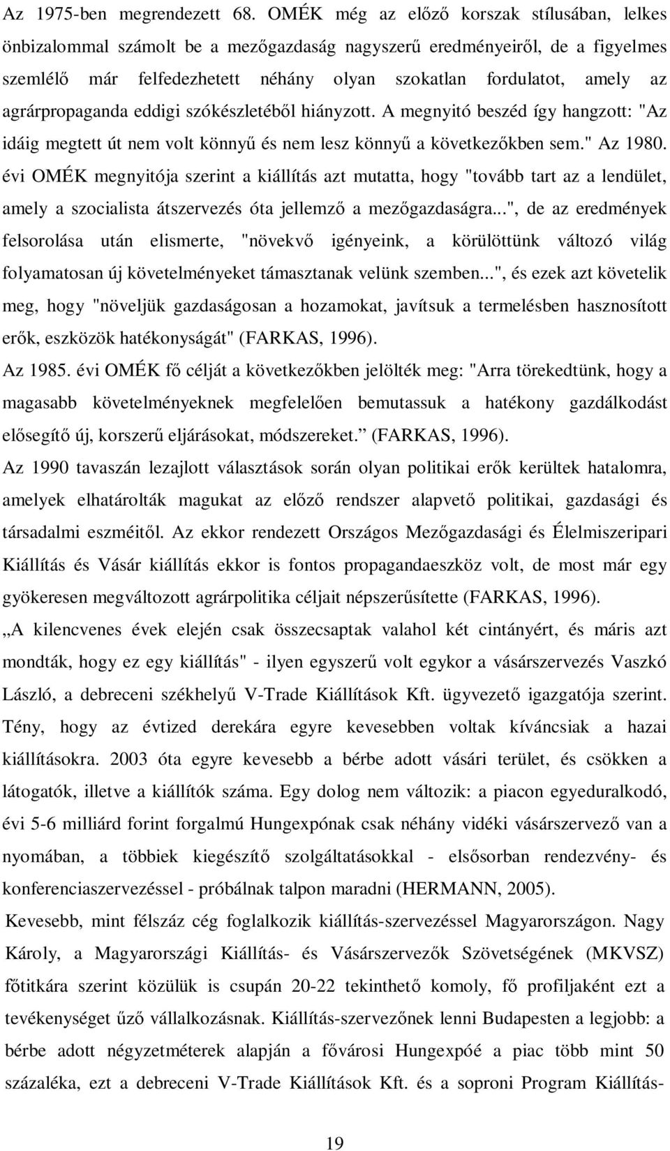 agrárpropaganda eddigi szókészletéb l hiányzott. A megnyitó beszéd így hangzott: "Az idáig megtett út nem volt könny és nem lesz könny a következ kben sem." Az 1980.