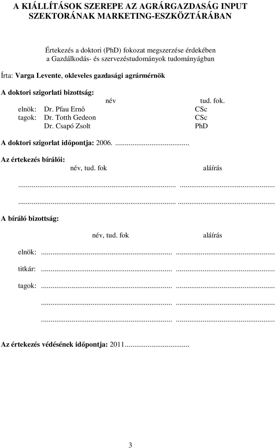 Pfau Ern tagok: Dr. Totth Gedeon Dr. Csapó Zsolt név tud. fok. CSc CSc PhD A doktori szigorlat id pontja: 2006.... Az értekezés bírálói: név, tud.