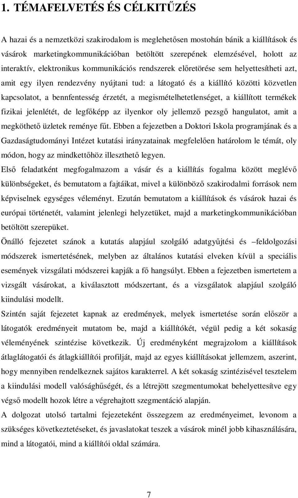 érzetét, a megismételhetetlenséget, a kiállított termékek fizikai jelenlétét, de legf képp az ilyenkor oly jellemz pezsg hangulatot, amit a megköthet üzletek reménye f t.