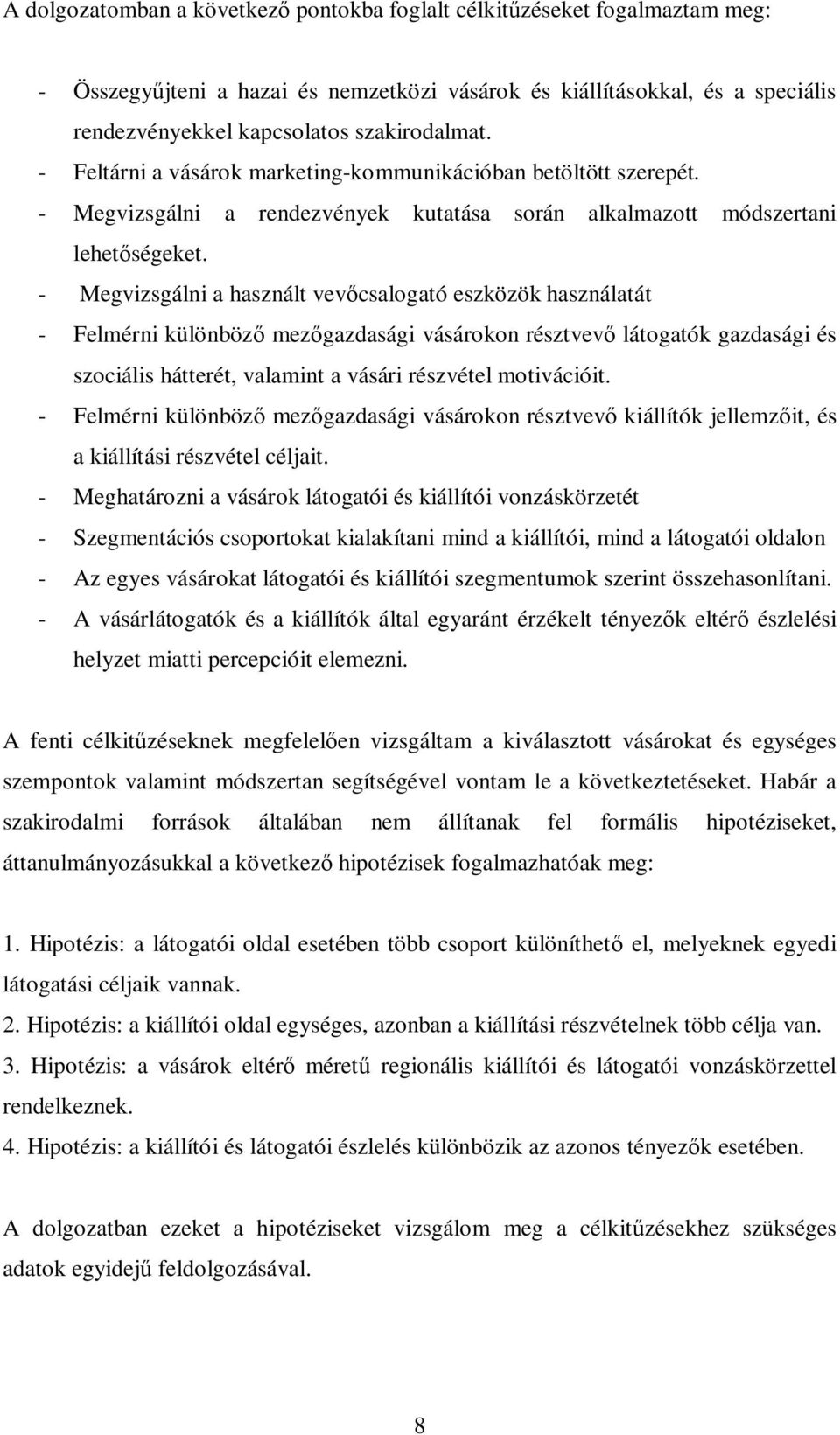 - Megvizsgálni a használt vev csalogató eszközök használatát - Felmérni különböz mez gazdasági vásárokon résztvev látogatók gazdasági és szociális hátterét, valamint a vásári részvétel motivációit.