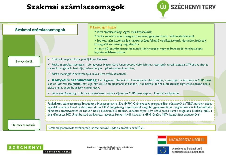 jogászok, közjegyz k és bírósági végrehajtók) Könyvel i számlacsomag: számviteli, könyvvizsgálói vagy adótanácsadói tevékenységet folytató vállalkozásoknak Érvek, el nyök ü Szakmai csoportoknak,