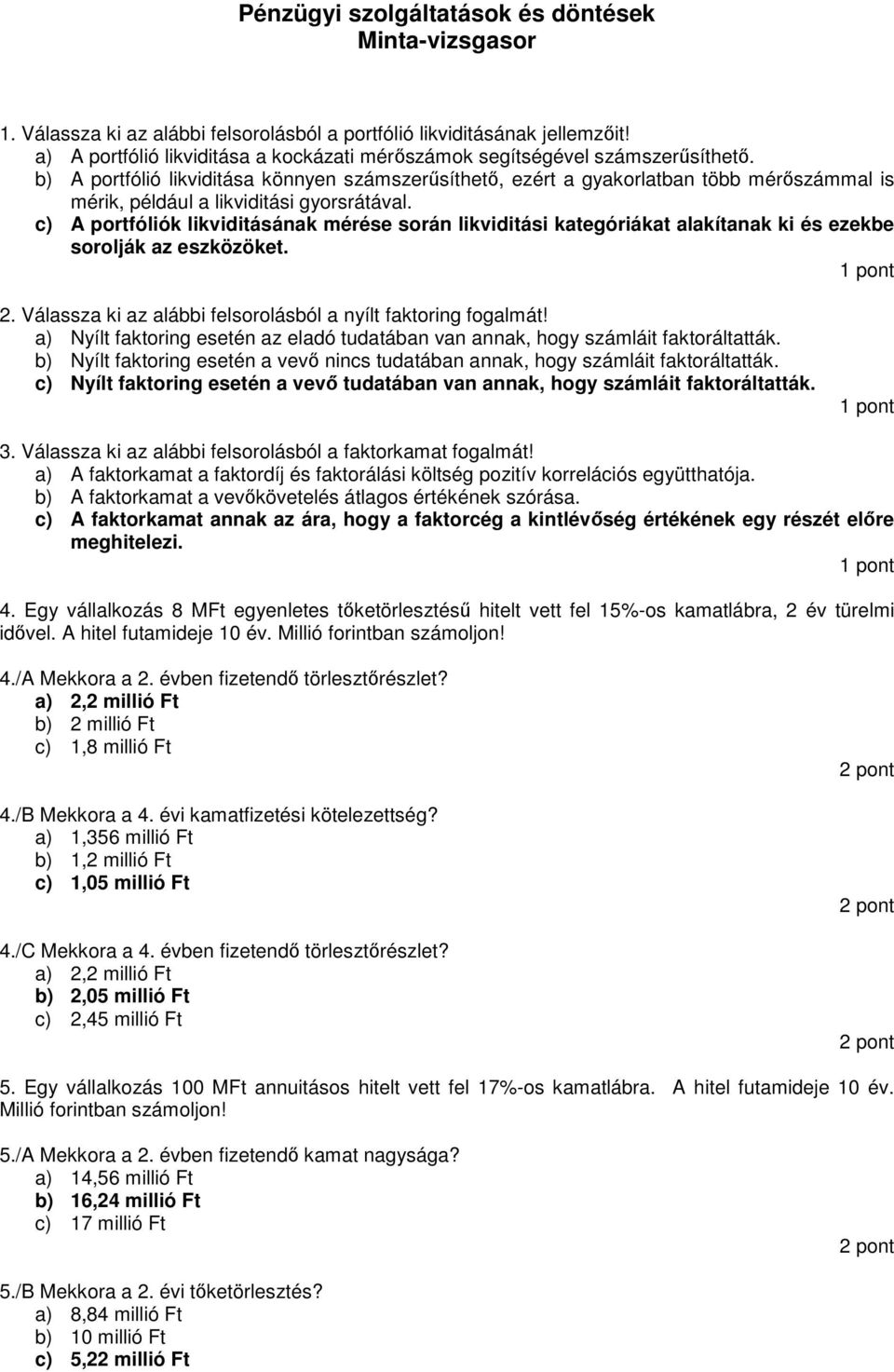 b) A portfólió likviditása könnyen számszerűsíthető, ezért a gyakorlatban több mérőszámmal is mérik, például a likviditási gyorsrátával.