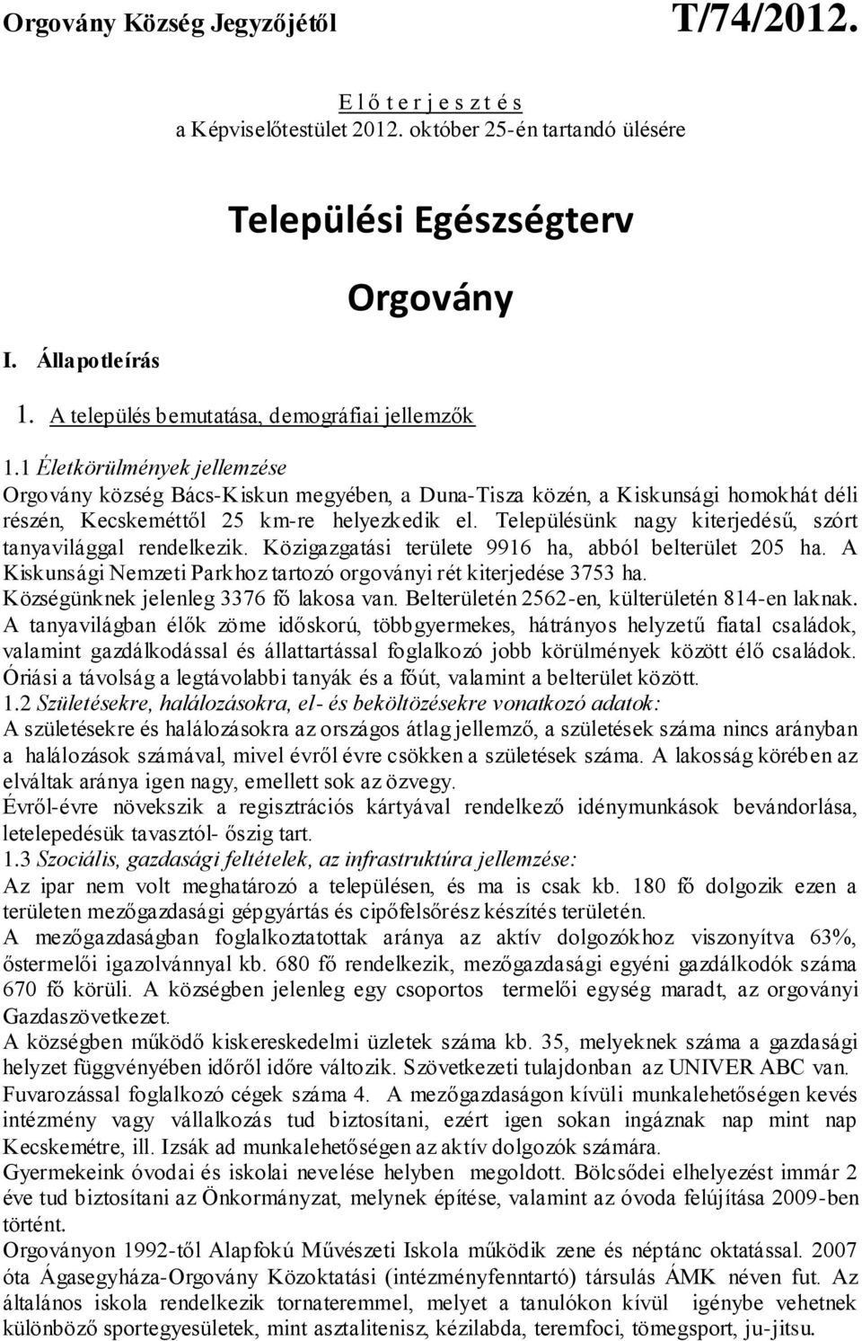 1 Életkörülmények jellemzése Orgovány község Bács-Kiskun megyében, a Duna-Tisza közén, a Kiskunsági homokhát déli részén, Kecskeméttől 25 km-re helyezkedik el.