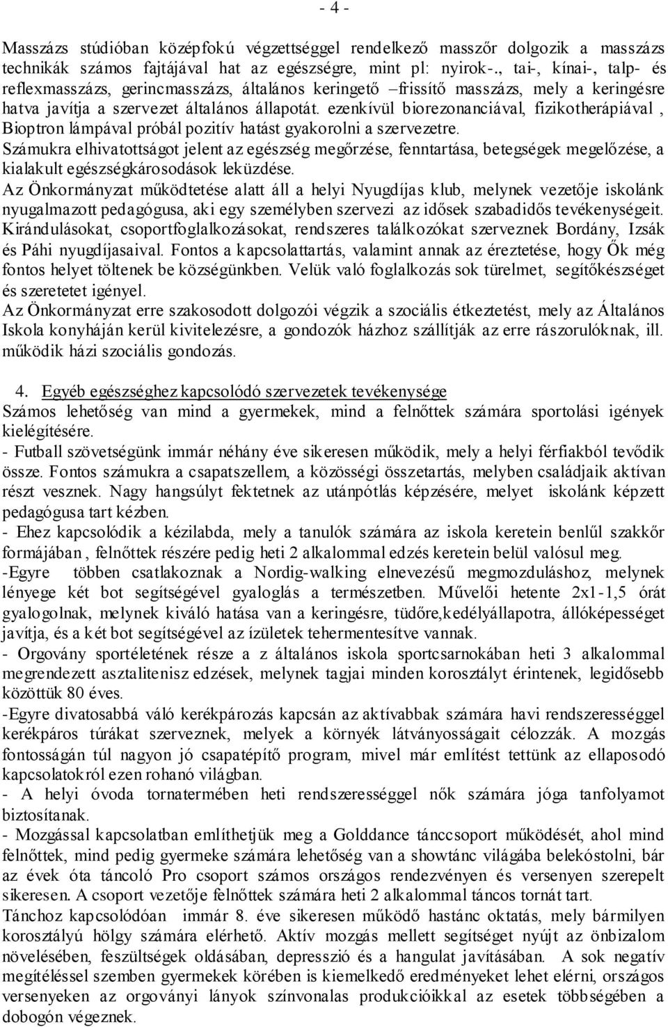 ezenkívül biorezonanciával, fizikotherápiával, Bioptron lámpával próbál pozitív hatást gyakorolni a szervezetre.