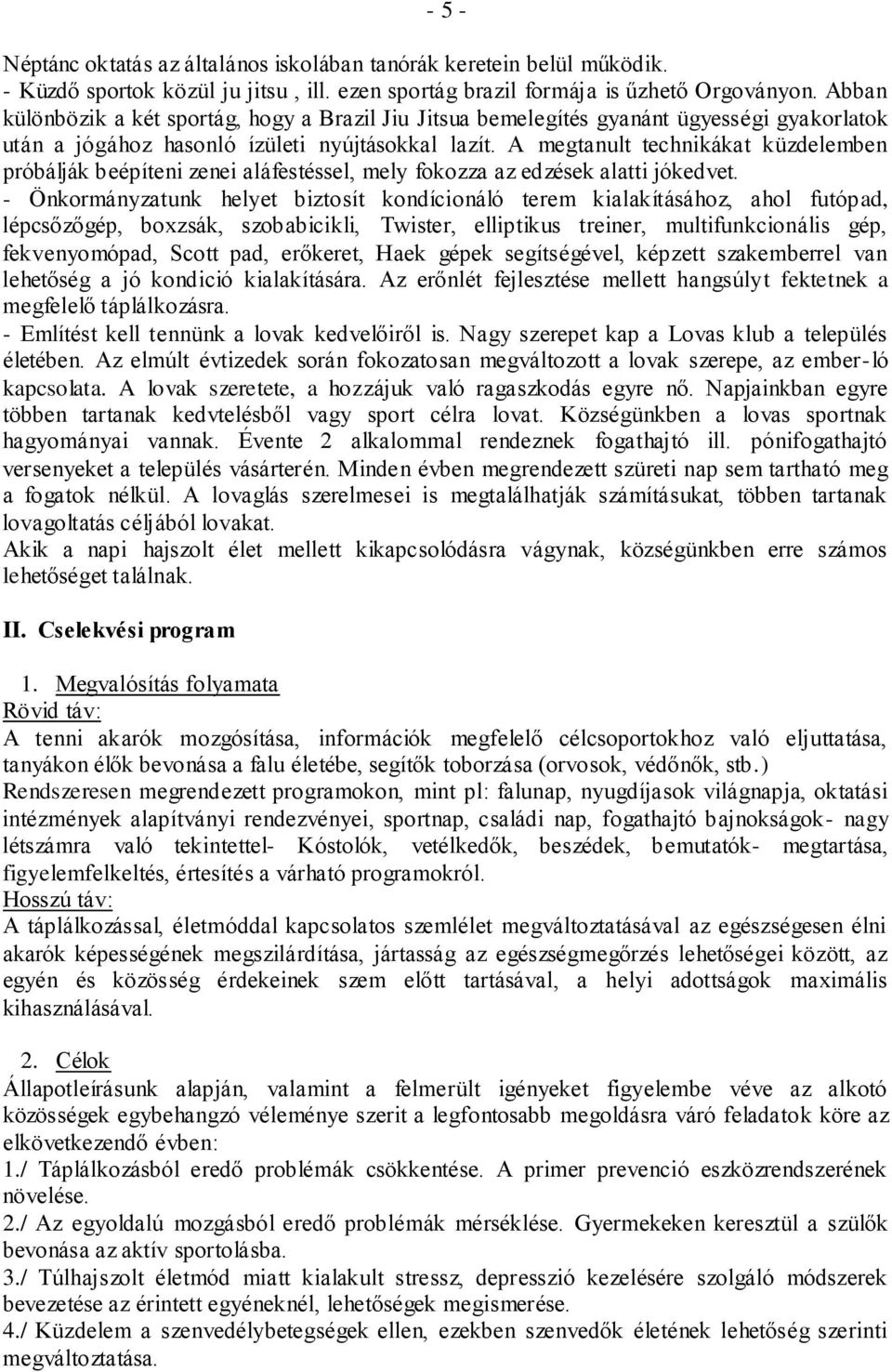 A megtanult technikákat küzdelemben próbálják beépíteni zenei aláfestéssel, mely fokozza az edzések alatti jókedvet.