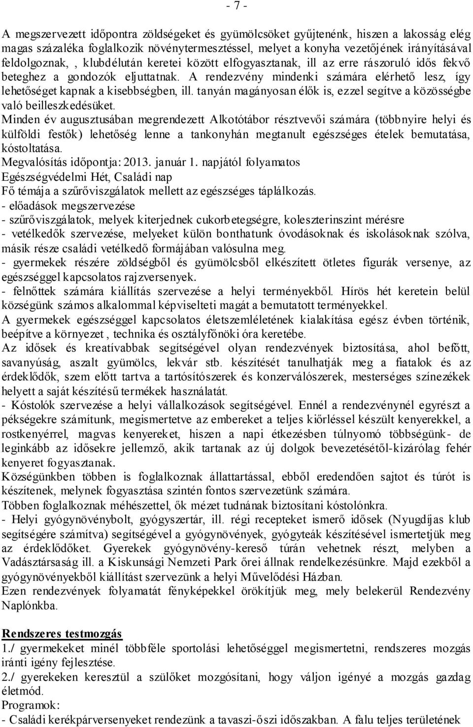 A rendezvény mindenki számára elérhető lesz, így lehetőséget kapnak a kisebbségben, ill. tanyán magányosan élők is, ezzel segítve a közösségbe való beilleszkedésüket.