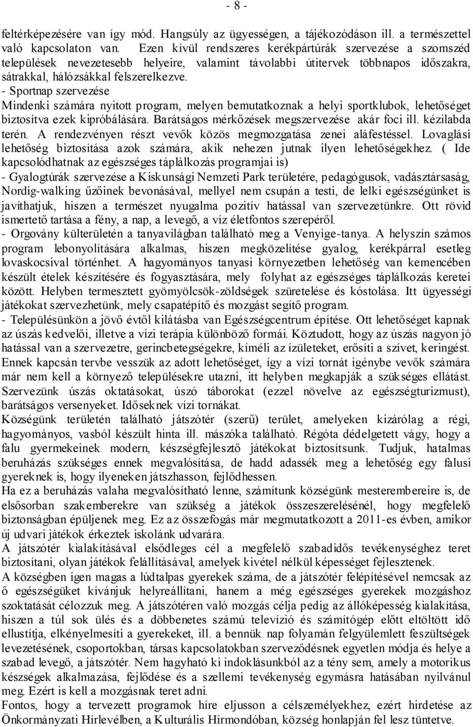 - Sportnap szervezése Mindenki számára nyitott program, melyen bemutatkoznak a helyi sportklubok, lehetőséget biztosítva ezek kipróbálására. Barátságos mérkőzések megszervezése akár foci ill.