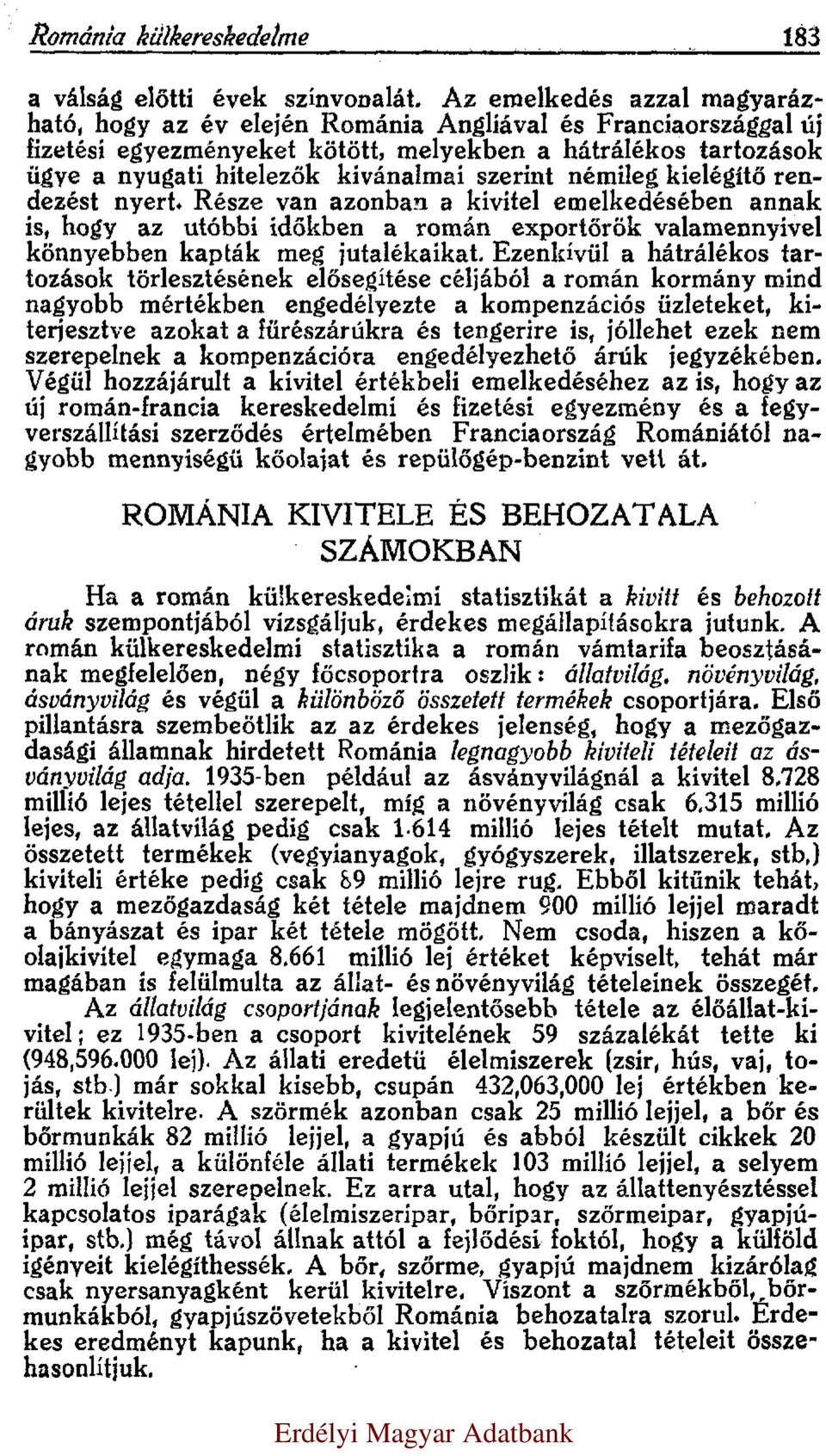 szerint némileg kielégítő rendezést nyert. Része van azonban a kivitel emelkedésében annak is, hogy az utóbbi időkben a román exportőrök valamennyivel könnyebben kapták meg jutalékaikat.