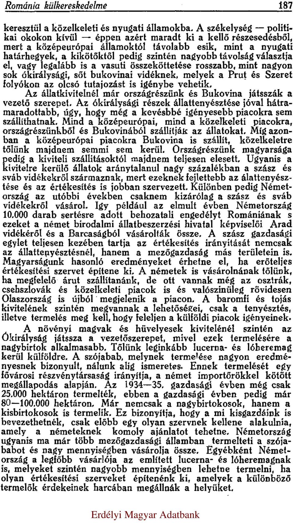 választja el, vagy legalább is a vasuti összeköttetése rosszabb, mint nagyon sok ókirálysági, sőt bukovinai vidéknek, melyek a Prut és Szeret folyókon az olcsó tutajozást is igénybe vehetik.