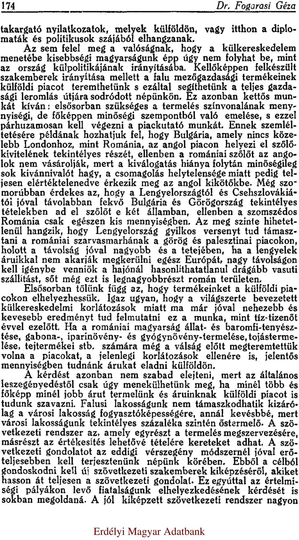 Kellőképpen felkészült szakemberek irányítása mellett a falu mezőgazdasági termékeinek külföldi piacot teremthetünk s ezáltal segíthetünk a teljes gazdasági leromlás útjára sodródott népünkön.